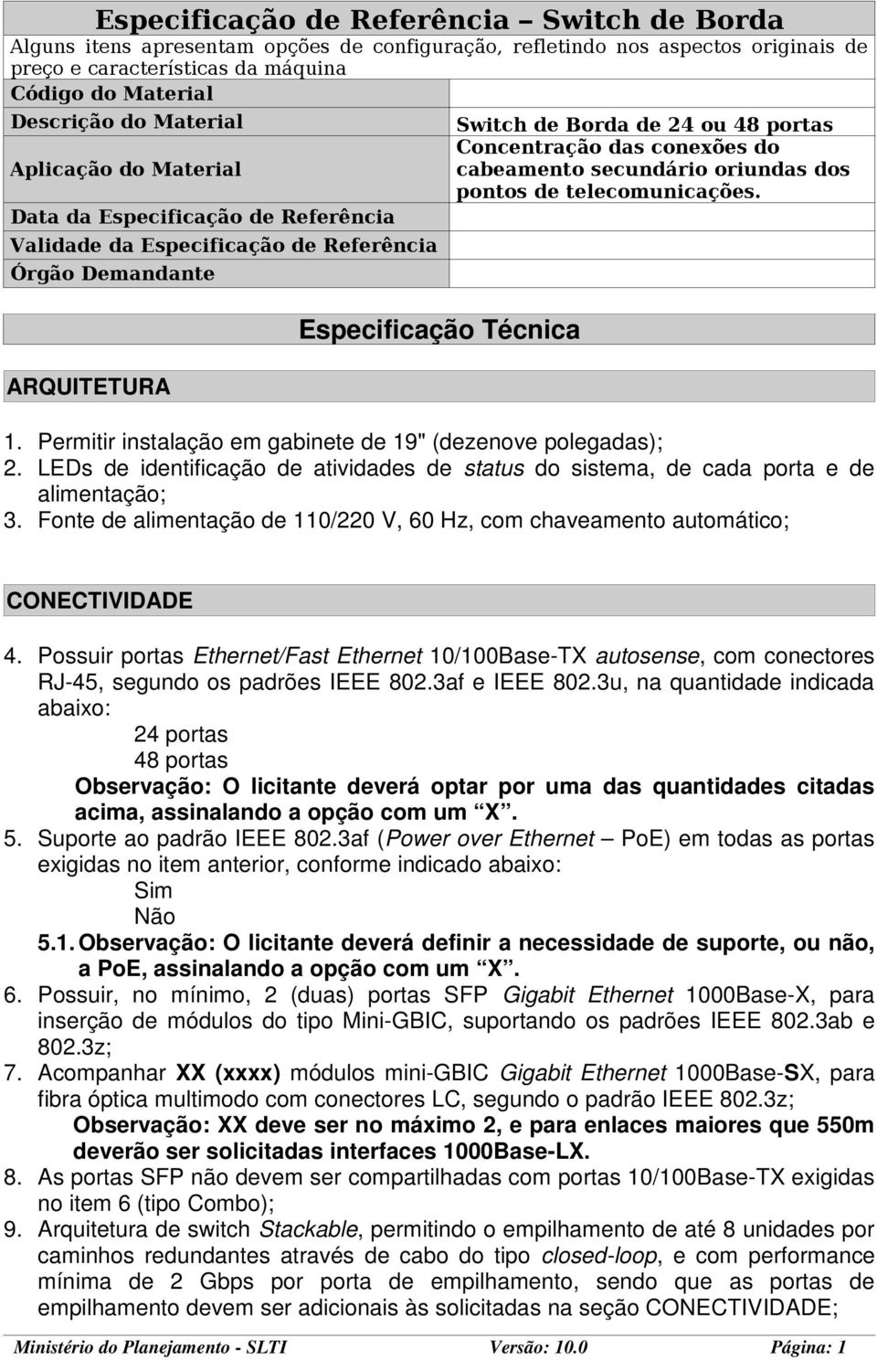 Concentração das conexões do cabeamento secundário oriundas dos pontos de telecomunicações. 1. Permitir instalação em gabinete de 19" (dezenove polegadas); 2.