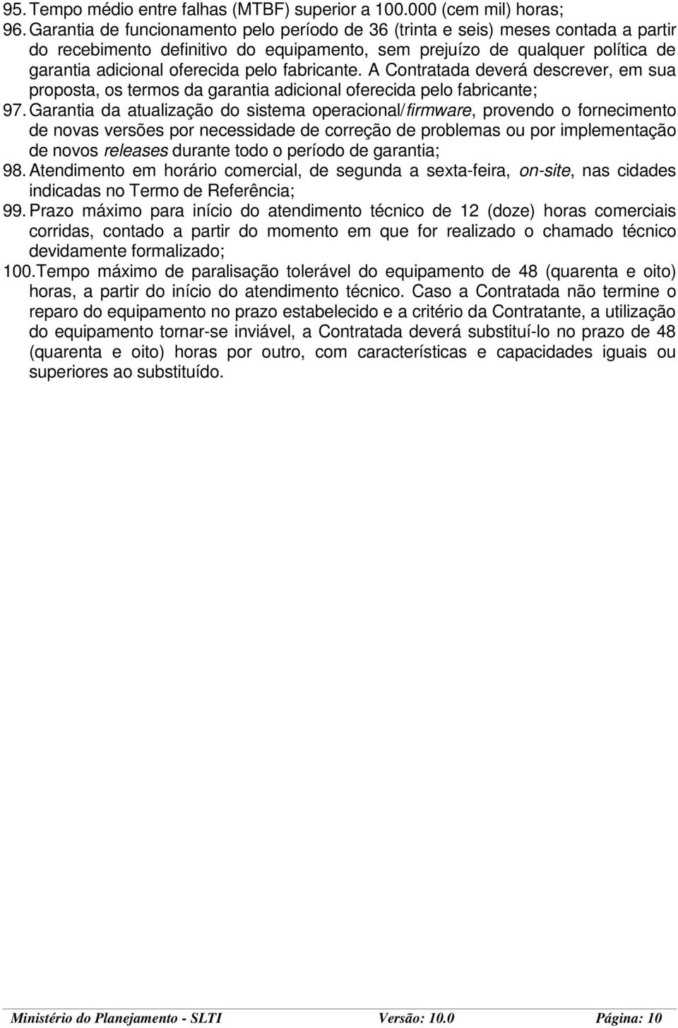 fabricante. A Contratada deverá descrever, em sua proposta, os termos da garantia adicional oferecida pelo fabricante; 97.