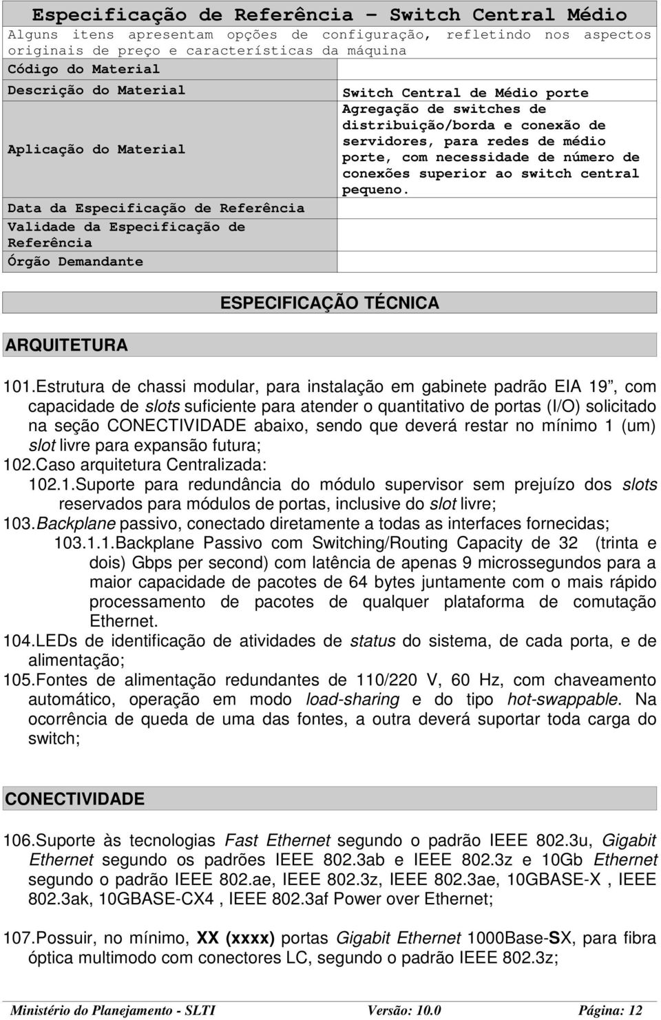 Agregação de switches de distribuição/borda e conexão de servidores, para redes de médio porte, com necessidade de número de conexões superior ao switch central pequeno. 101.