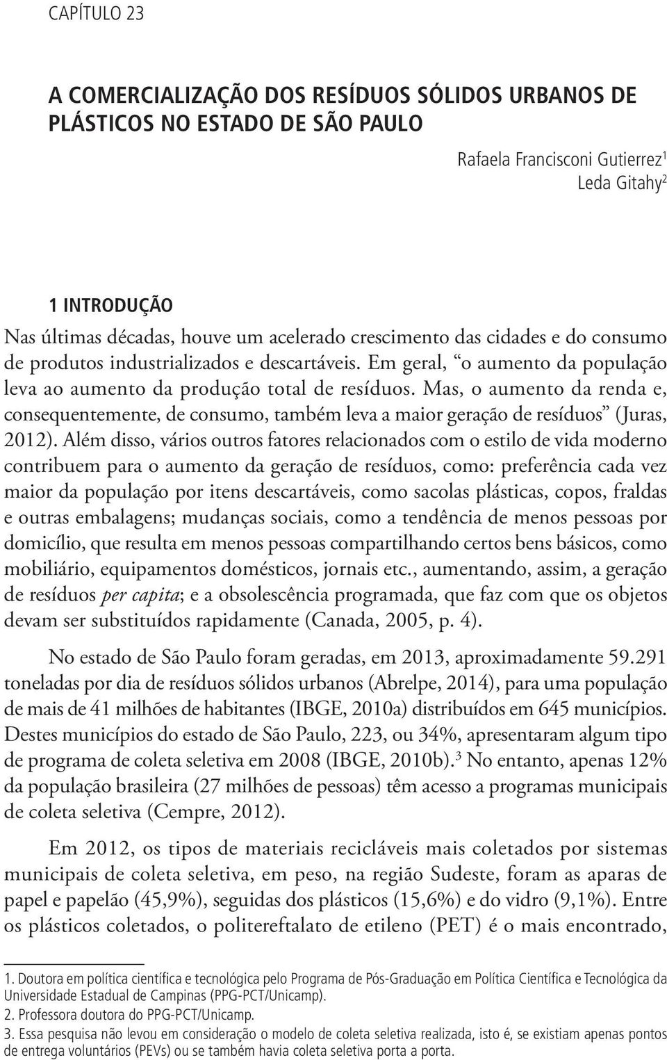 Mas, o aumento da renda e, consequentemente, de consumo, também leva a maior geração de resíduos (Juras, 2012).