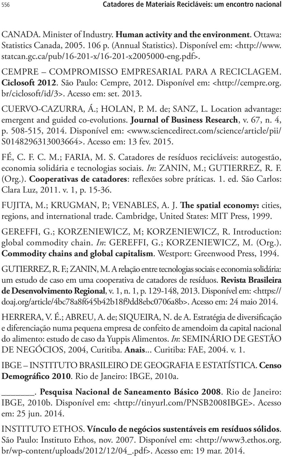Disponível em: <http://cempre.org. br/ciclosoft/id/3>. Acesso em: set. 2013. CUERVO-CAZURRA, Á.; HOLAN, P. M. de; SANZ, L. Location advantage: emergent and guided co-evolutions.