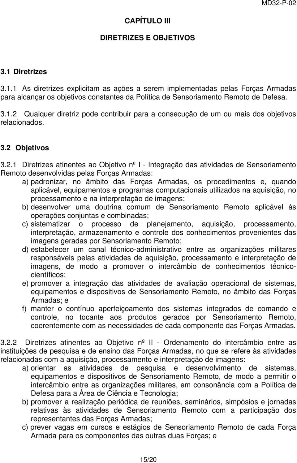 3.2 Objetivos 3.2.1 Diretrizes atinentes ao Objetivo nº I - Integração das atividades de Sensoriamento Remoto desenvolvidas pelas Forças Armadas: a) padronizar, no âmbito das Forças Armadas, os