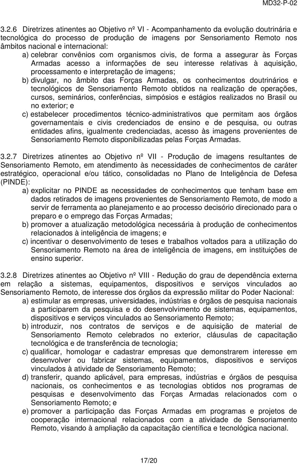 no âmbito das Forças Armadas, os conhecimentos doutrinários e tecnológicos de Sensoriamento Remoto obtidos na realização de operações, cursos, seminários, conferências, simpósios e estágios