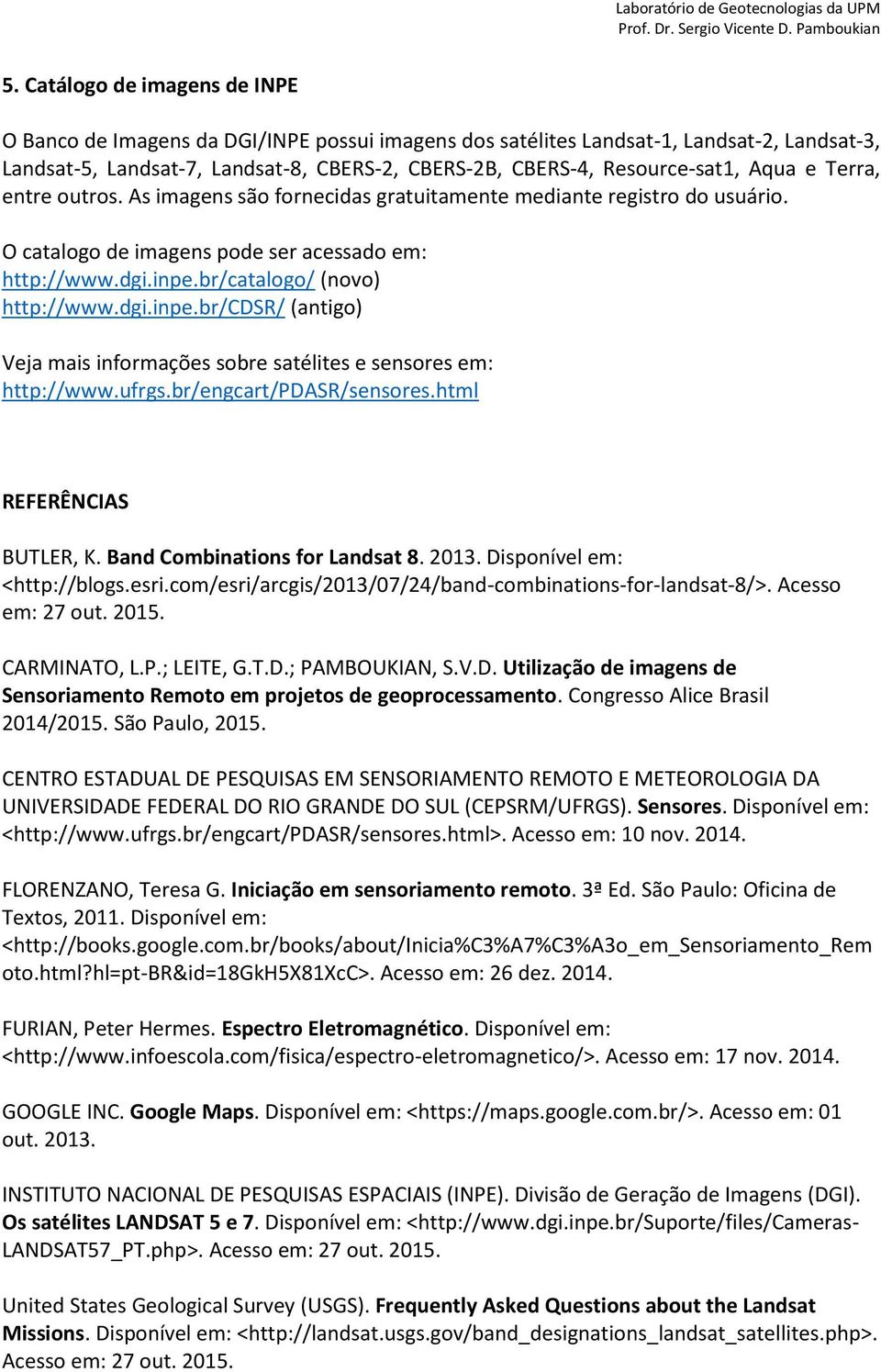 br/catalogo/ (novo) http://www.dgi.inpe.br/cdsr/ (antigo) Veja mais informações sobre satélites e sensores em: http://www.ufrgs.br/engcart/pdasr/sensores.html REFERÊNCIAS BUTLER, K.