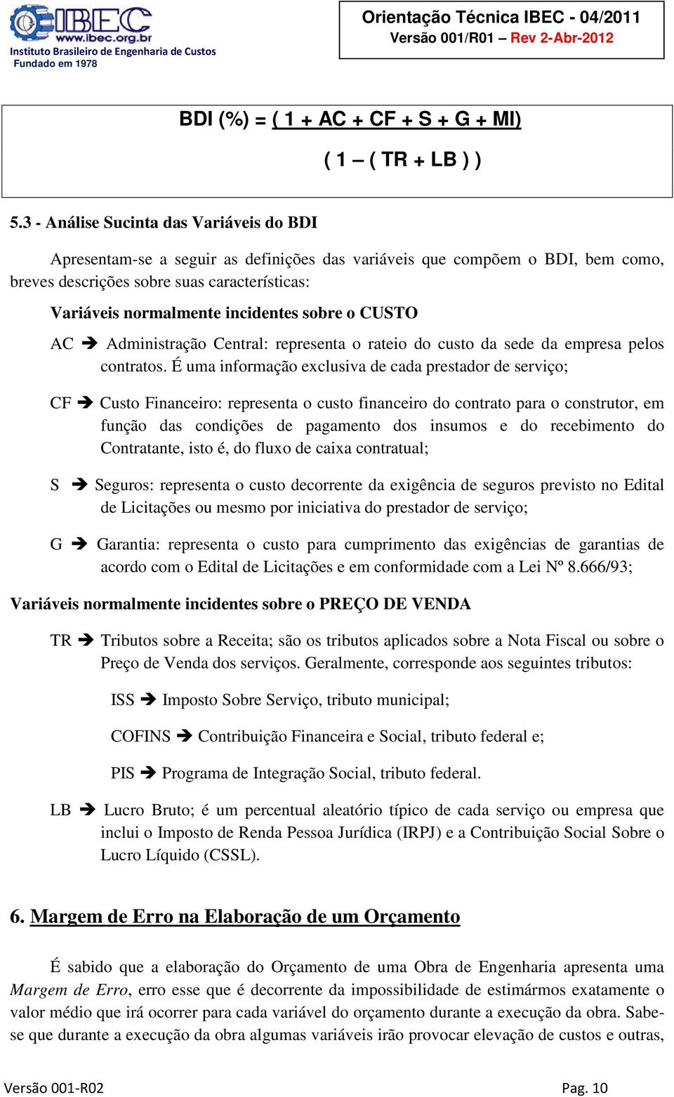 sobre o CUSTO AC Administração Central: representa o rateio do custo da sede da empresa pelos contratos.