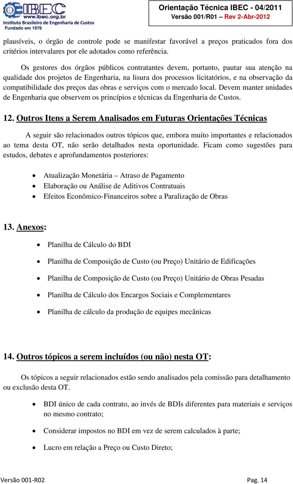 preços das obras e serviços com o mercado local. Devem manter unidades de Engenharia que observem os princípios e técnicas da Engenharia de Custos. 12.