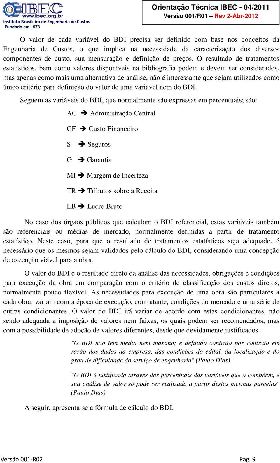 O resultado de tratamentos estatísticos, bem como valores disponíveis na bibliografia podem e devem ser considerados, mas apenas como mais uma alternativa de análise, não é interessante que sejam