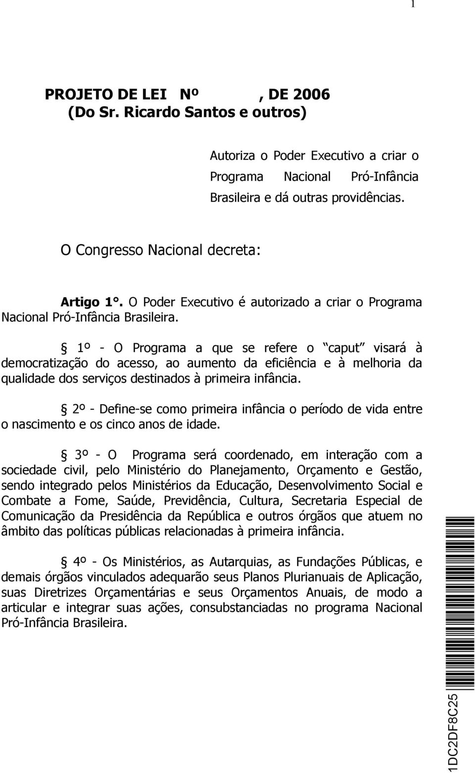 1º - O Programa a que se refere o caput visará à democratização do acesso, ao aumento da eficiência e à melhoria da qualidade dos serviços destinados à primeira infância.