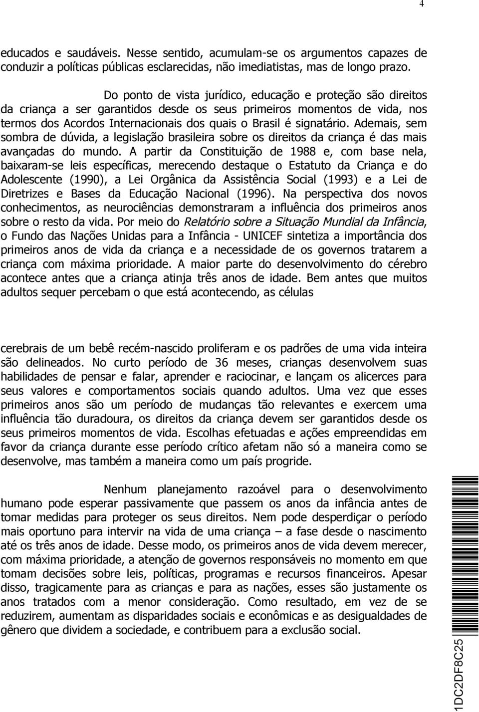 signatário. Ademais, sem sombra de dúvida, a legislação brasileira sobre os direitos da criança é das mais avançadas do mundo.