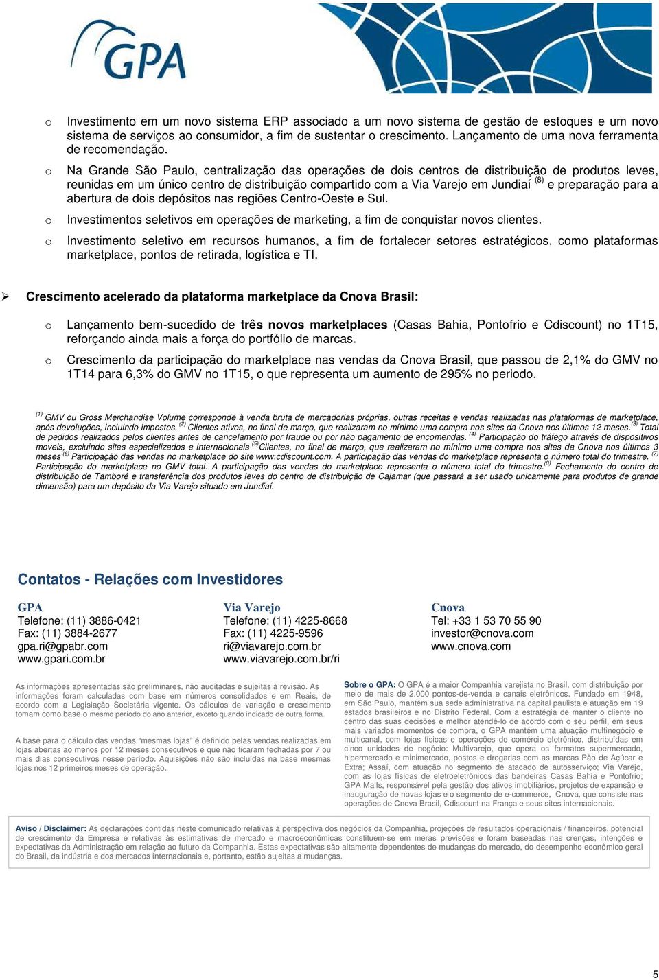 de dis depósits nas regiões Centr-Oeste e Sul. Investiments seletivs em perações de marketing, a fim de cnquistar nvs clientes.