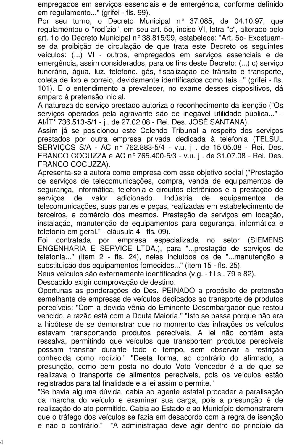 5o- Excetuamse da proibição de circulação de que trata este Decreto os seguintes veículos: (.