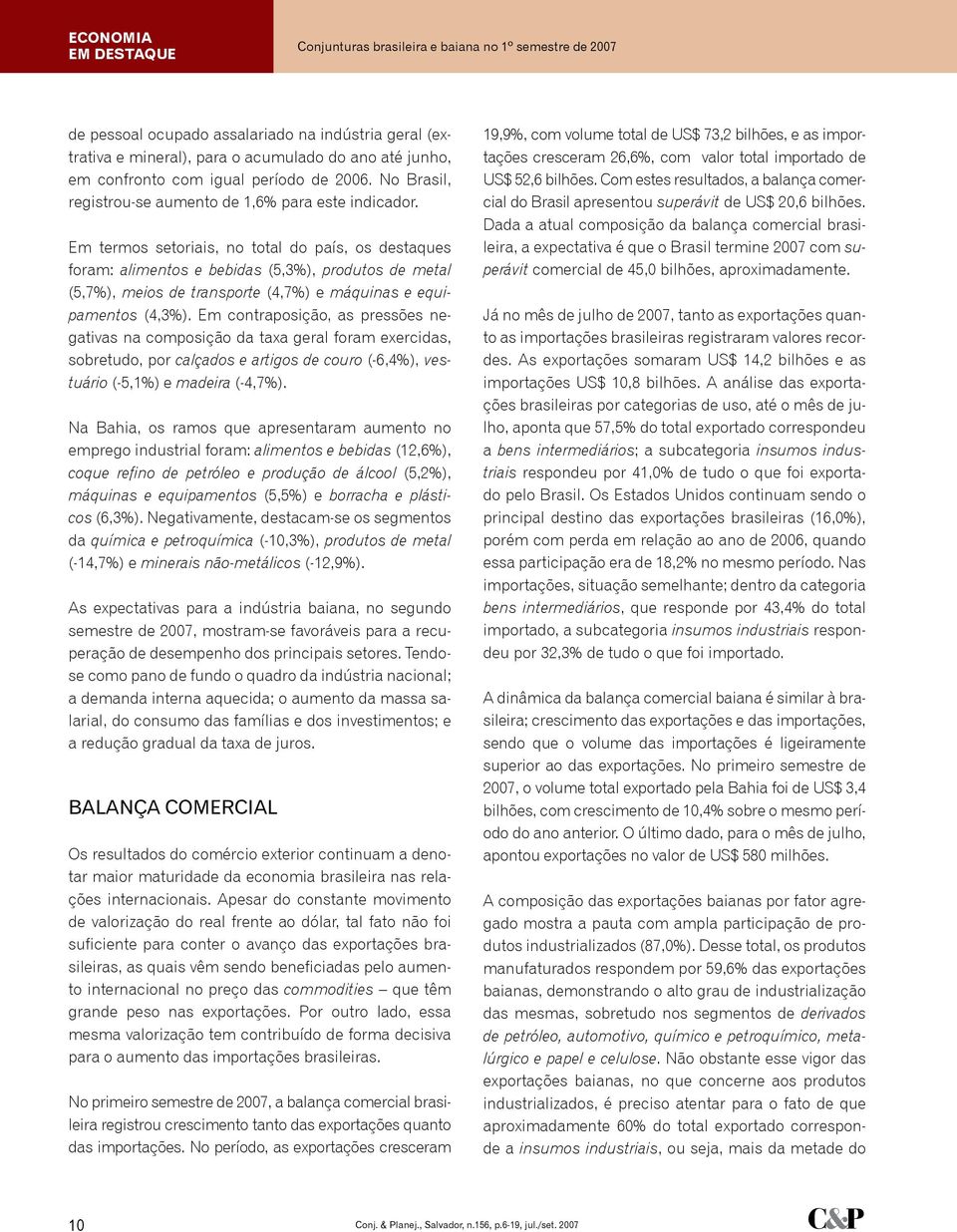 Em termos setoriais, no total do país, os destaques foram: alimentos e bebidas (5,3%), produtos de metal (5,7%), meios de transporte (4,7%) e máquinas e equipamentos (4,3%).