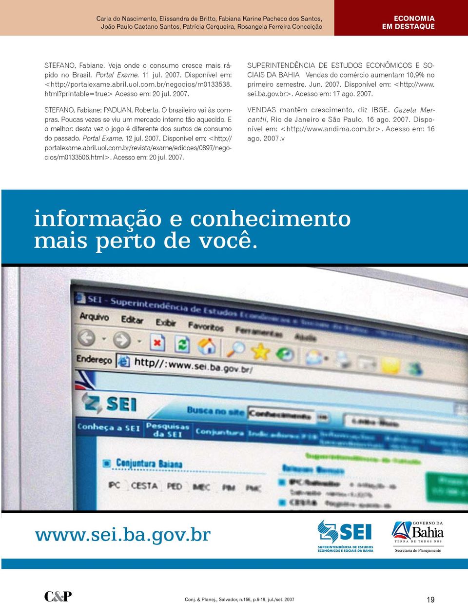 O brasileiro vai às compras. Poucas vezes se viu um mercado interno tão aquecido. E o melhor: desta vez o jogo é diferente dos surtos de consumo do passado. Portal Exame. 12 jul. 2007.