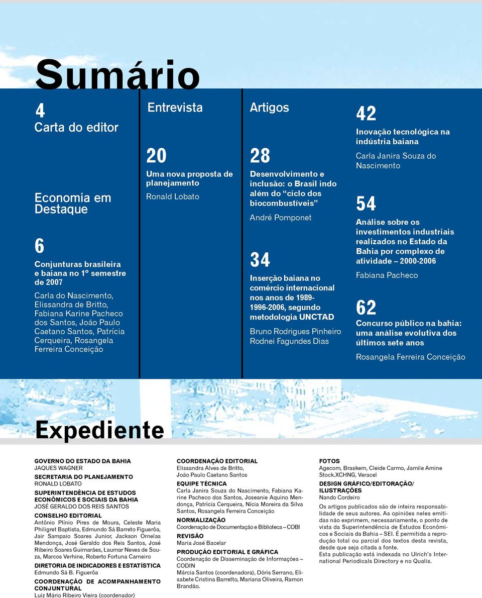 biocombustíveis André Pomponet 34 Inserção baiana no comércio internacional nos anos de 1989-1996-2006, segundo metodologia UNCTAD Bruno Rodrigues Pinheiro Rodnei Fagundes Dias 42 Inovação