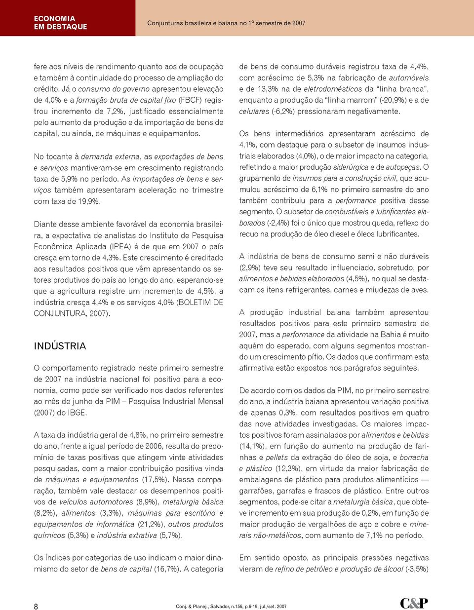 de capital, ou ainda, de máquinas e equipamentos. No tocante à demanda externa, as exportações de bens e serviços mantiveram-se em crescimento registrando taxa de 5,9% no período.