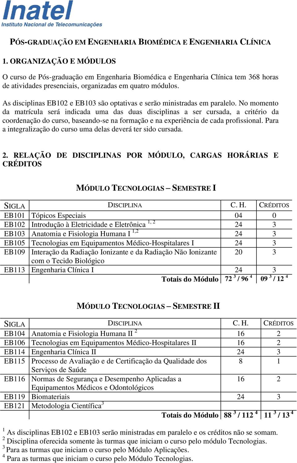 As disciplinas EB102 e EB103 são optativas e serão ministradas em paralelo.