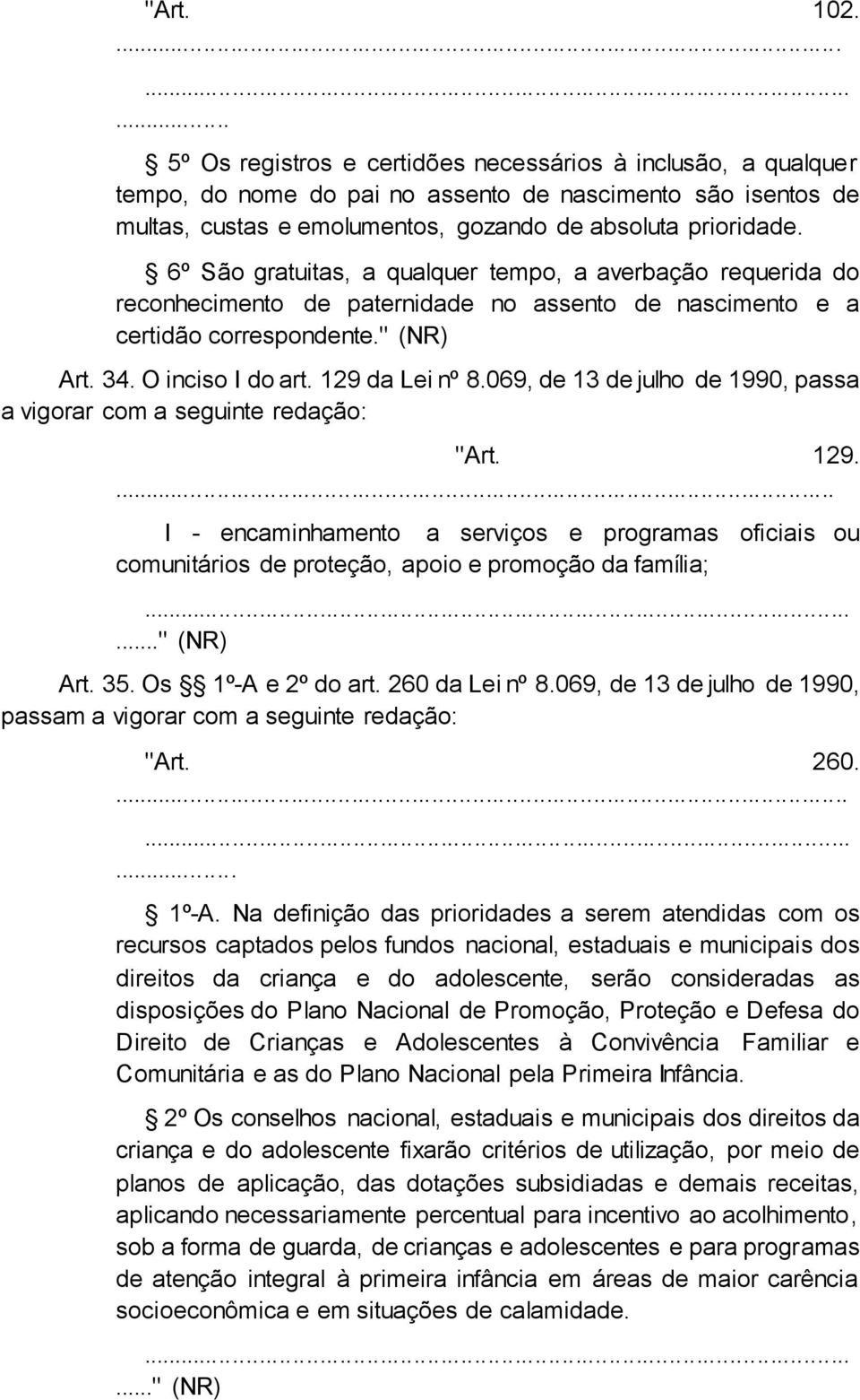 069, de 13 de julho de 1990, passa a vigorar com a seguinte redação: "Art. 129... I - encaminhamento a serviços e programas oficiais ou comunitários de proteção, apoio e promoção da família;.