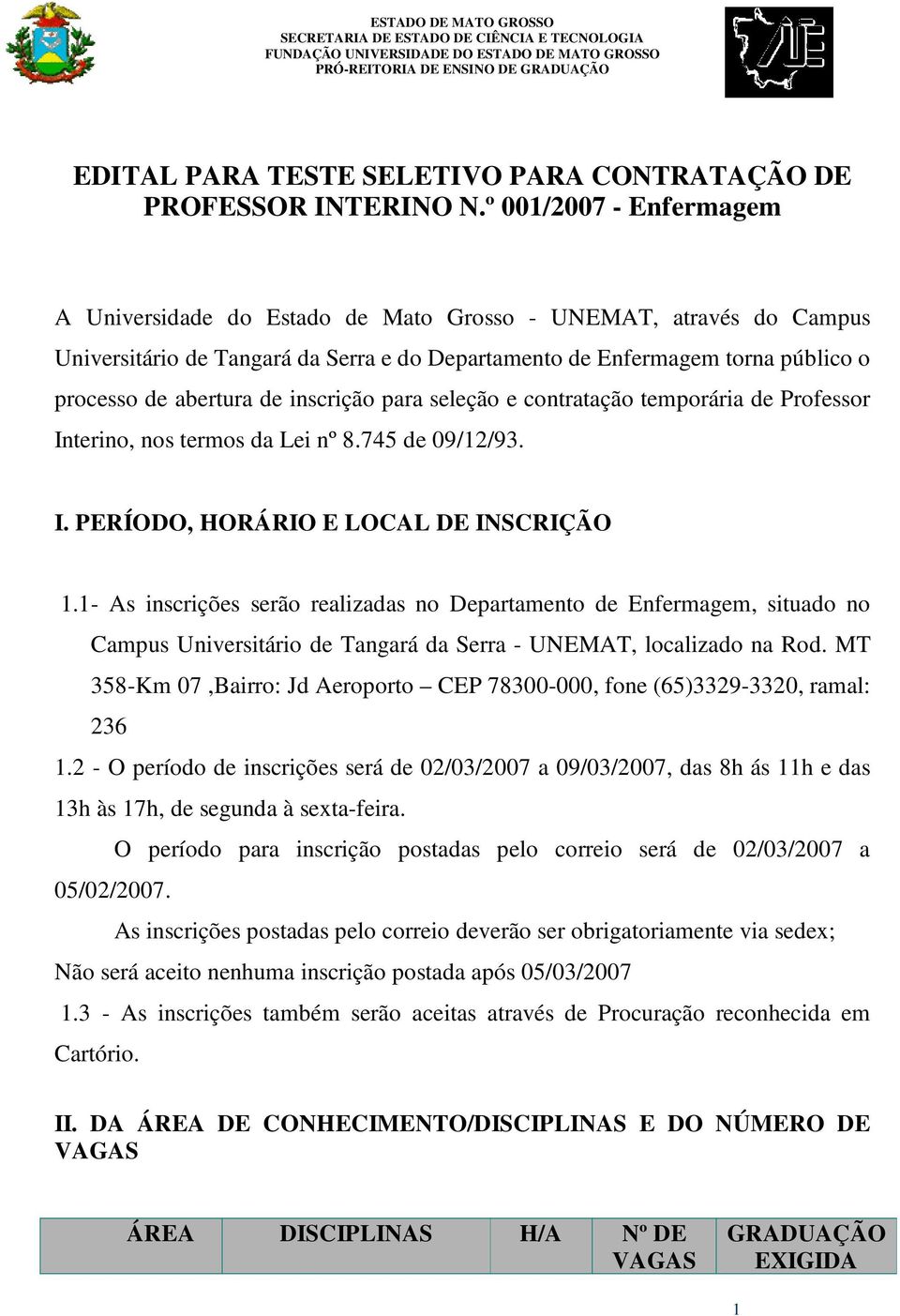 inscrição para seleção e contratação temporária de Professor Interino, nos termos da Lei nº 8.745 de 09/12/93. I. PERÍODO, HORÁRIO E LOCAL DE INSCRIÇÃO 1.