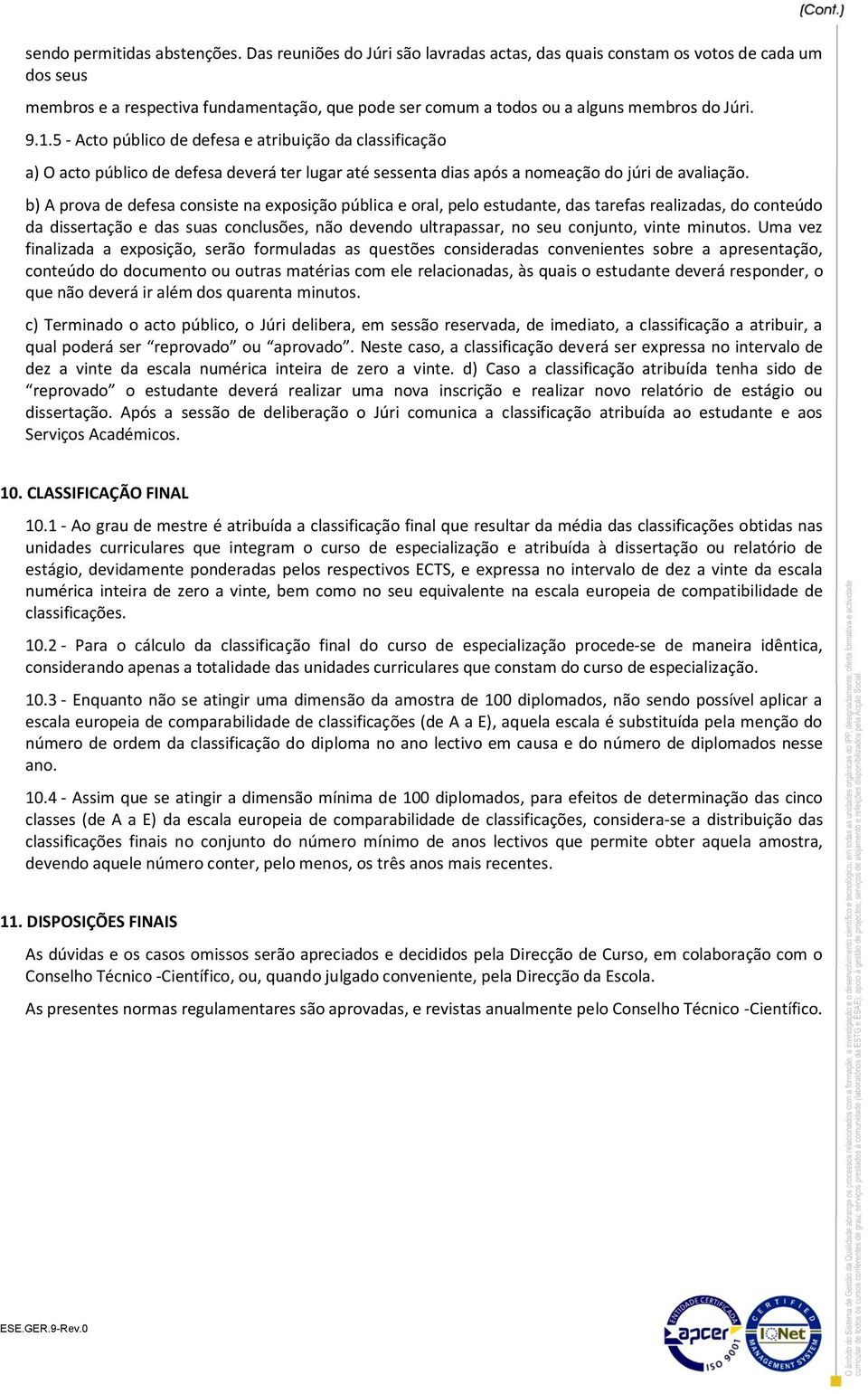 5 Acto público de defesa e atribuição da classificação a) O acto público de defesa deverá ter lugar até sessenta dias após a nomeação do júri de avaliação.