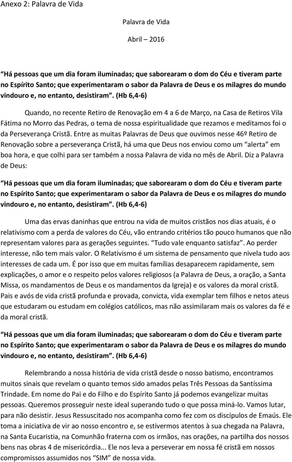 (Hb 6,4-6) Quando, no recente Retiro de Renovação em 4 a 6 de Março, na Casa de Retiros Vila Fátima no Morro das Pedras, o tema de nossa espiritualidade que rezamos e meditamos foi o da Perseverança