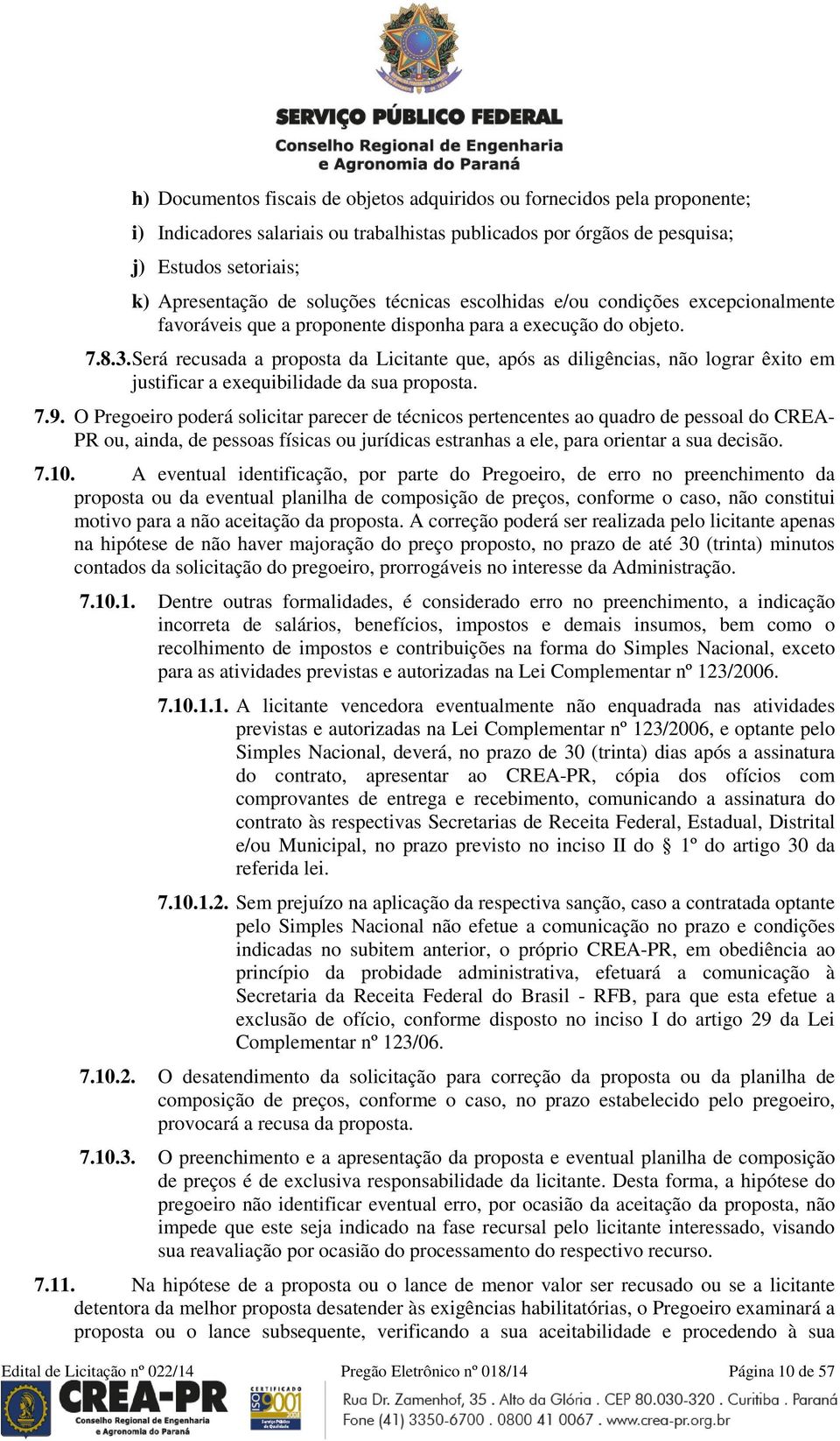 Será recusada a proposta da Licitante que, após as diligências, não lograr êxito em justificar a exequibilidade da sua proposta. 7.9.