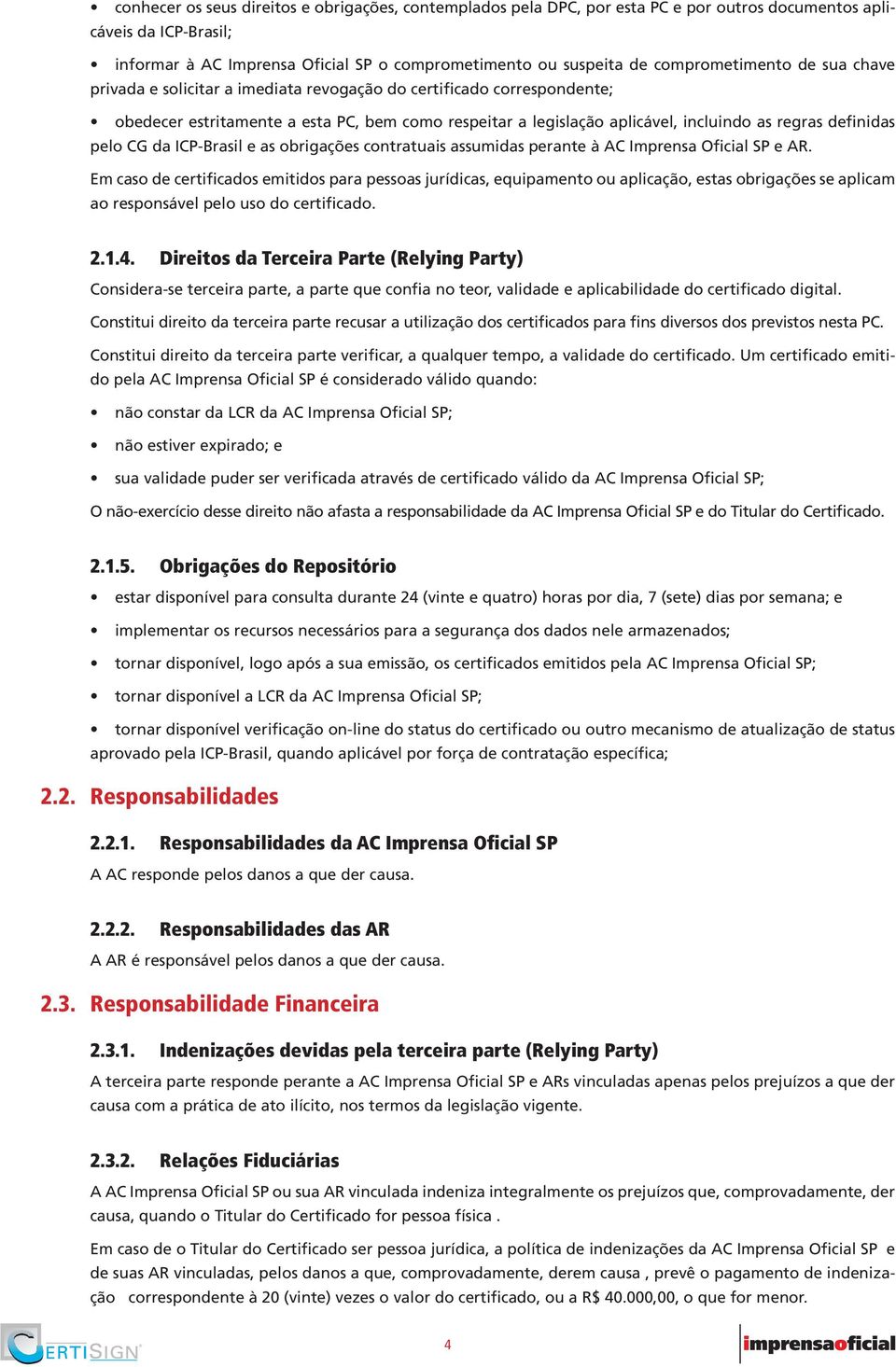 definidas pelo CG da ICP-Brasil e as obrigações contratuais assumidas perante à AC Imprensa Oficial SP e AR.