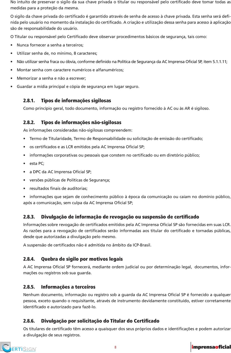 A criação e utilização dessa senha para acesso à aplicação são de responsabilidade do usuário.