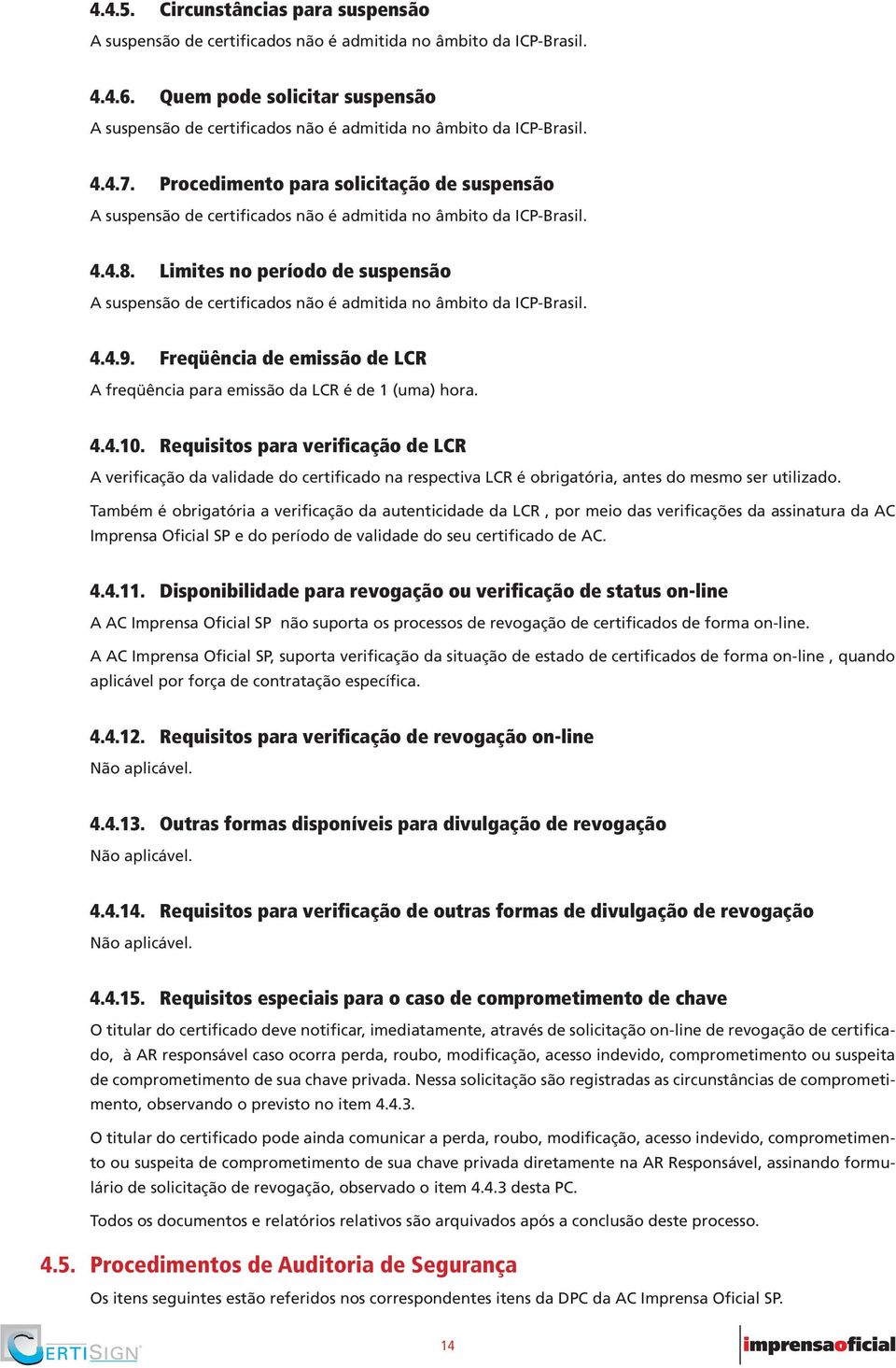 Procedimento para solicitação de suspensão A suspensão de certificados não é admitida no âmbito da ICP-Brasil. 4.4.8.