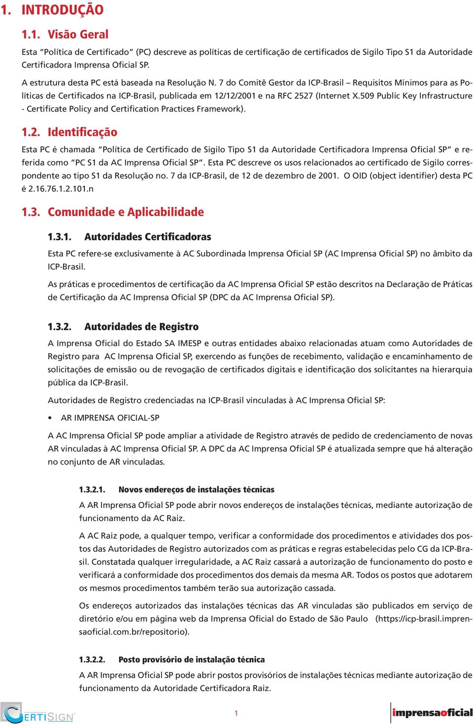 7 do Comitê Gestor da ICP-Brasil Requisitos Mínimos para as Políticas de Certificados na ICP-Brasil, publicada em 12/12/2001 e na RFC 2527 (Internet X.