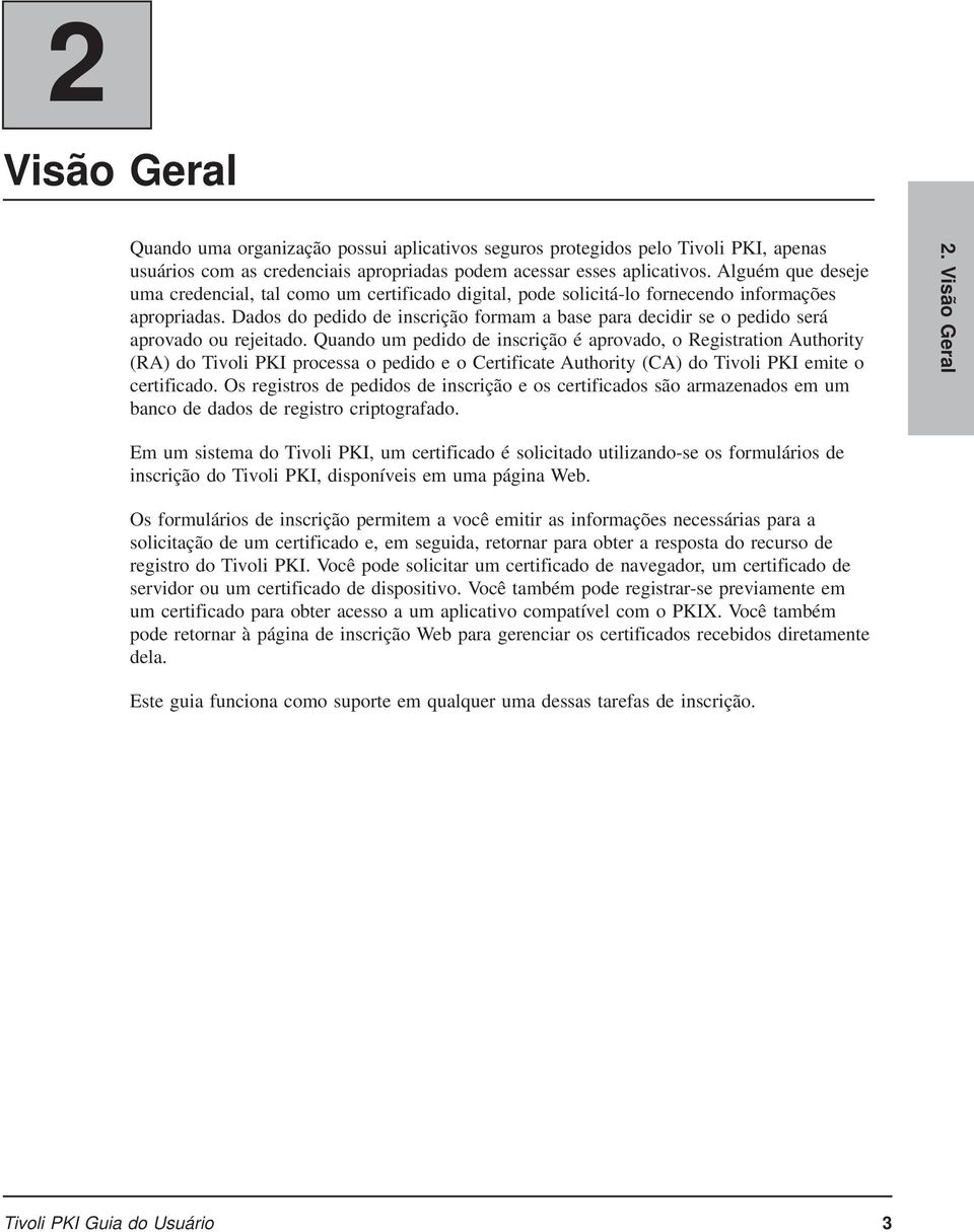 Dados do pedido de inscrição formam a base para decidir se o pedido será aprovado ou rejeitado.