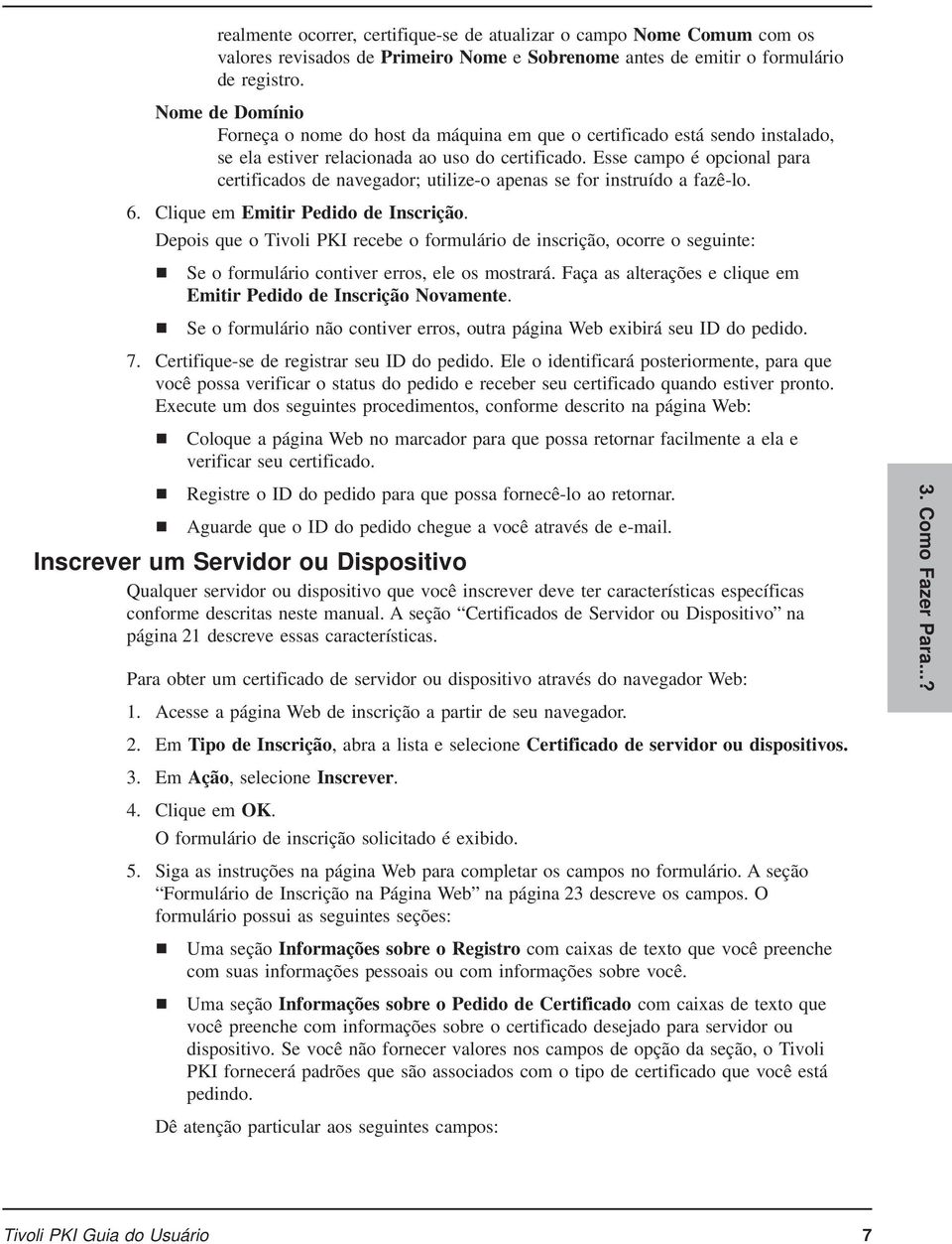 Esse campo é opcional para certificados de navegador; utilize-o apenas se for instruído a fazê-lo. 6. Clique em Emitir Pedido de Inscrição.