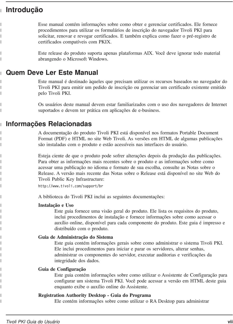 E também explica como fazer o pré-registro de certificados compatíveis com PKIX. Este release do produto suporta apenas plataformas AIX. Você deve ignorar todo material abrangendo o Microsoft Windows.