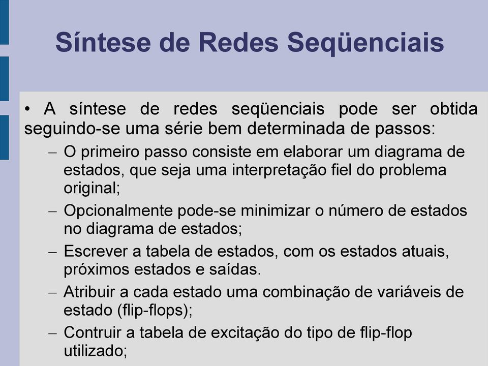 pode-se minimizar o número de estados no diagrama de estados; Escrever a tabela de estados, com os estados atuais, próximos estados e