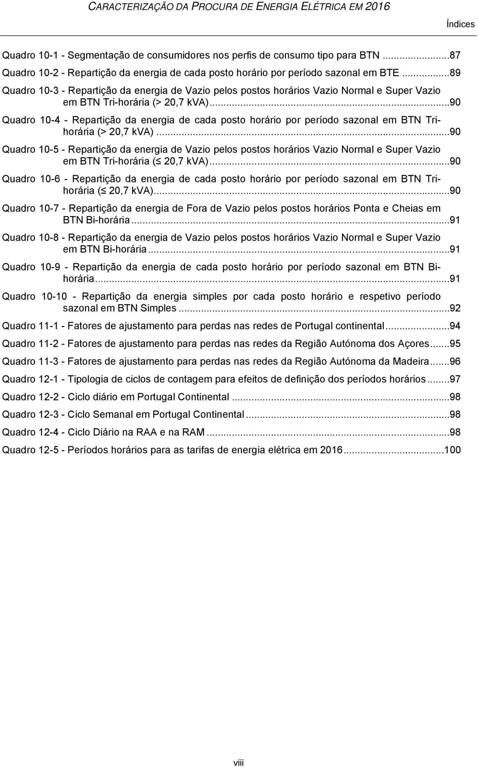 .. 90 Quadro 10-4 - Repartição da energia de cada posto horário por período sazonal em BTN Trihorária (> 20,7 kva).