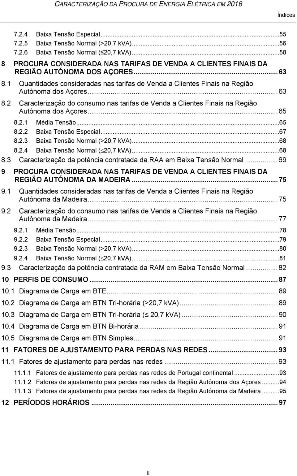 1 Quantidades consideradas nas tarifas de Venda a Clientes Finais na Região Autónoma dos Açores... 63 8.