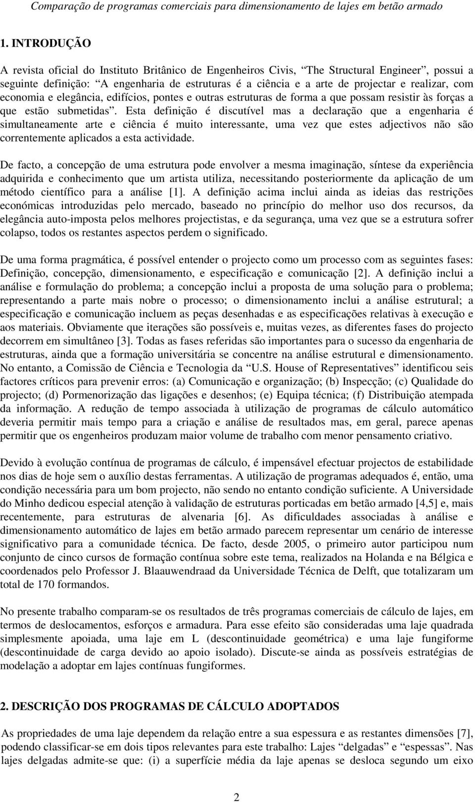 realizar, com economia e elegância, edifícios, pontes e outras estruturas de forma a que possam resistir às forças a que estão submetidas.