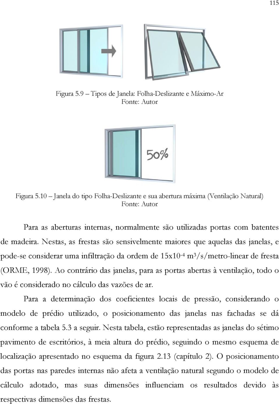 Nestas, as frestas são sensivelmente maiores que aquelas das janelas, e pode-se considerar uma infiltração da ordem de 15x10-4 m 3 /s/metro-linear de fresta (ORME, 1998).