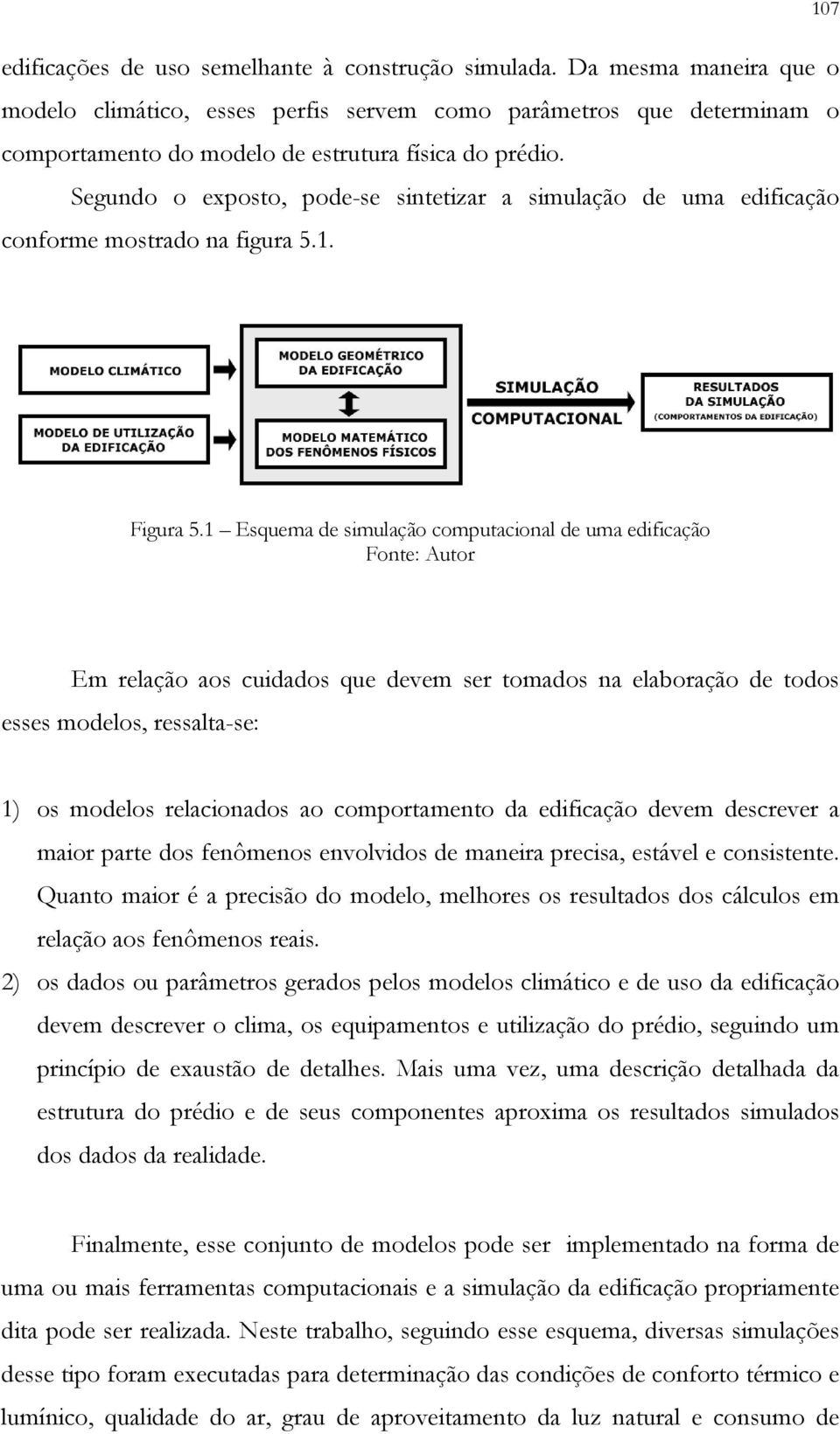 Segundo o exposto, pode-se sintetizar a simulação de uma edificação conforme mostrado na figura 5.1. 107 Figura 5.