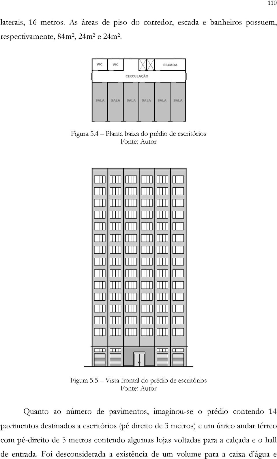 5 Vista frontal do prédio de escritórios Quanto ao número de pavimentos, imaginou-se o prédio contendo 14 pavimentos destinados a