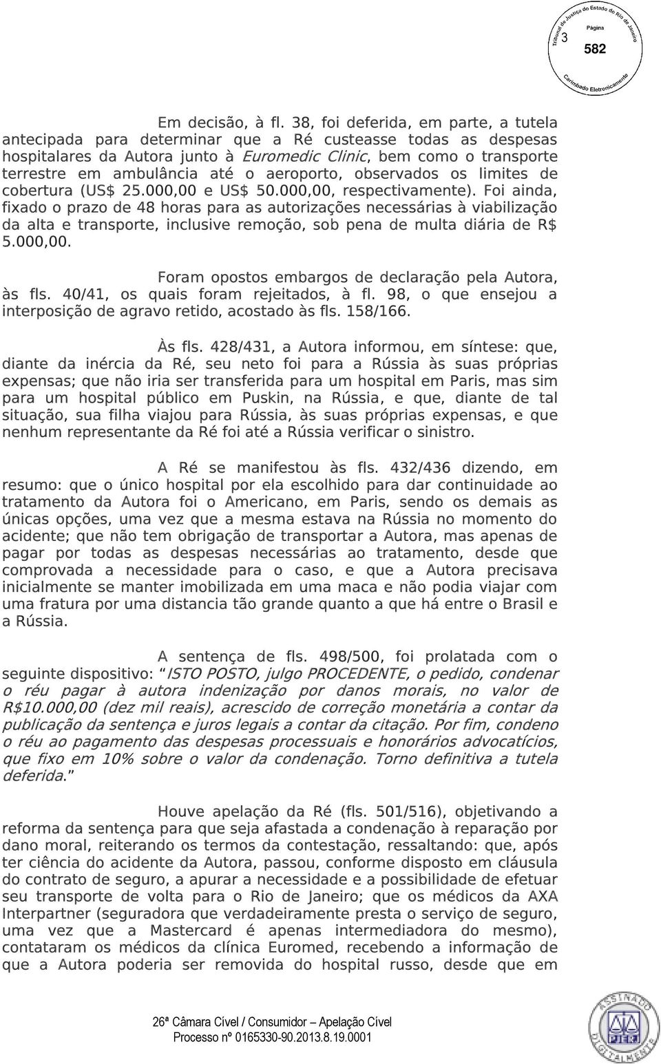 o aeroporto, observados os limites de cobertura (US$ 25.000,00 e US$ 50.000,00, respectivamente).