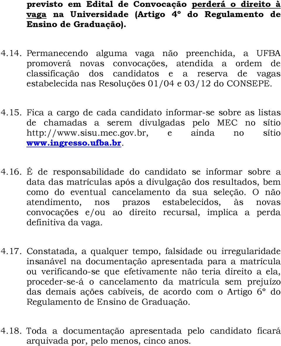 4.15. Fica a cargo de cada candidato informar-se sobre as listas de chamadas a serem divulgadas pelo MEC no sítio http://www.sisu.mec.gov.br, e ainda no sítio www.ingresso.ufba.br. 4.16.