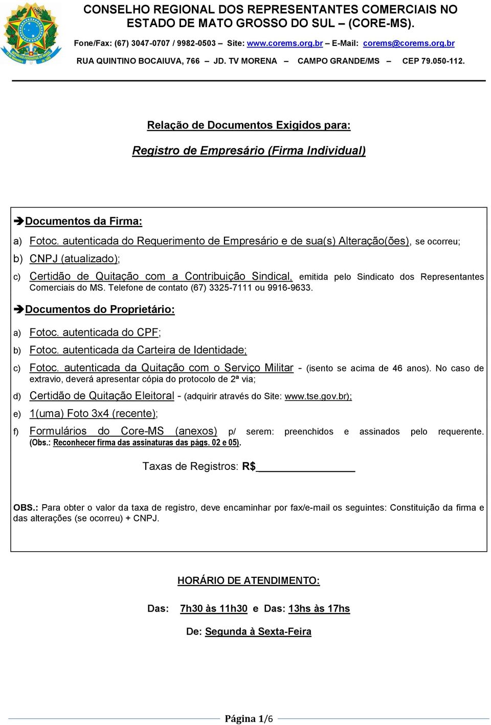 Comerciais do MS. Telefone de contato (67) 3325-7111 ou 9916-9633. Documentos do Proprietário: a) Fotoc. autenticada do CPF; b) Fotoc. autenticada da Carteira de Identidade; c) Fotoc.