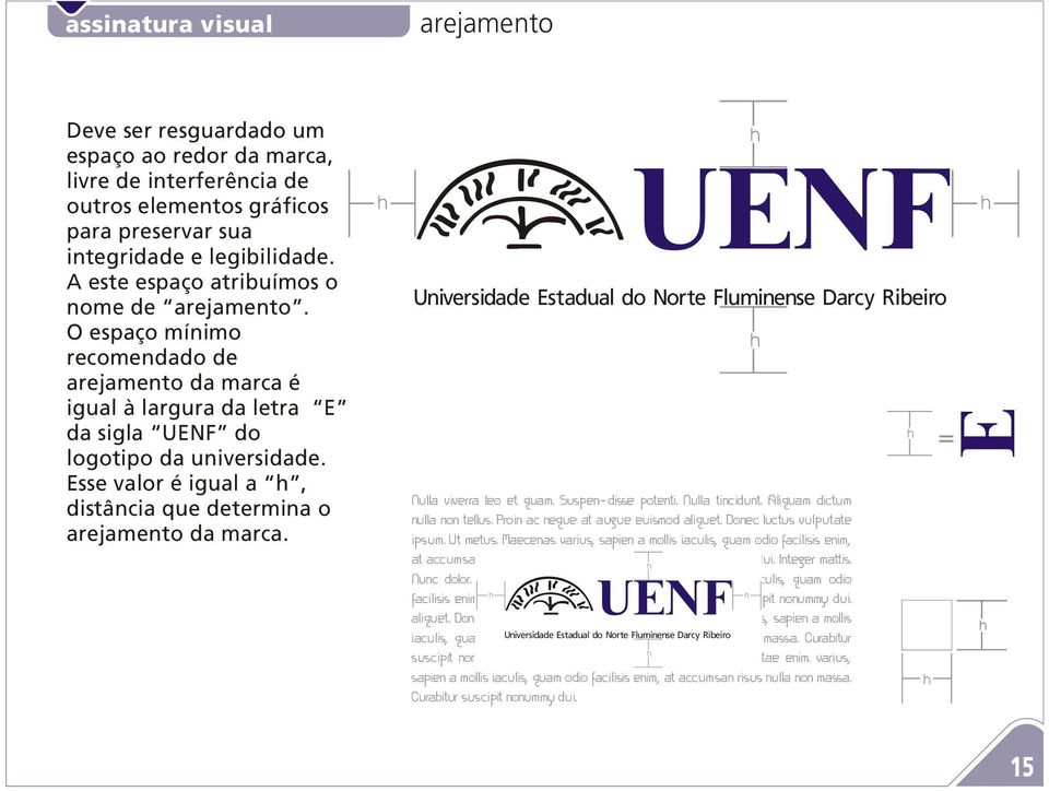 Esse valor é igual a h, distância que determina o arejamento da marca. h Nulla viverra leo et quam. Suspen-disse potenti. Nulla tincidunt. Aliquam dictum nulla non tellus.