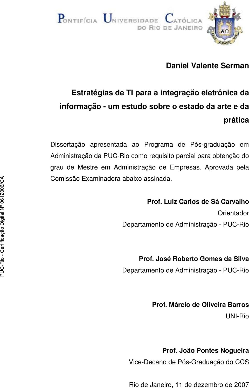 Aprovada pela Comissão Examinadora abaixo assinada. Prof. Luiz Carlos de Sá Carvalho Orientador Departamento de Administração - PUC-Rio Prof.