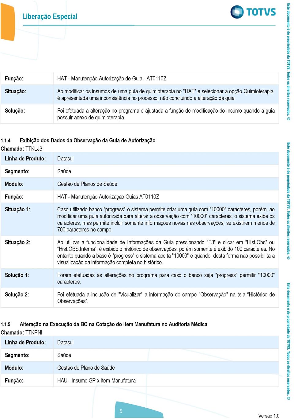 1.4 Exibição dos Dados da Observação da Guia de Autorização Chamado: TTKLJ3 Situação 1: Situação 2: Gestão de Planos de HAT - Manutenção Autorização Guias AT0110Z Caso utilizado banco "progress" o