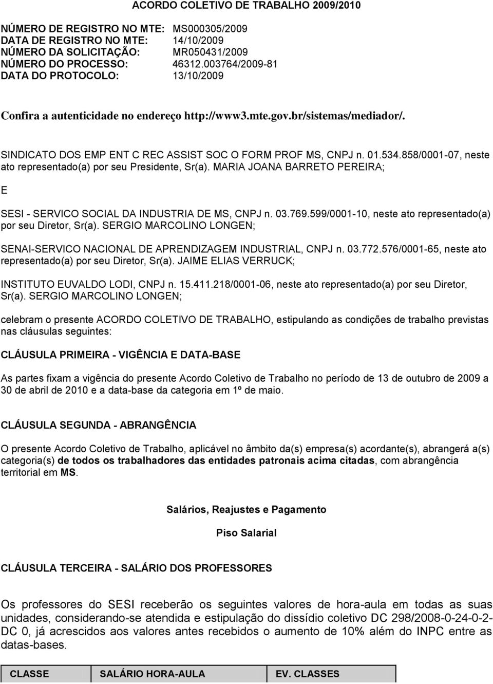 858/0001-07, neste ato representado(a) por seu Presidente, Sr(a). MARIA JOANA BARRETO PEREIRA; E SESI - SERVICO SOCIAL DA INDUSTRIA DE MS, CNPJ n. 03.769.