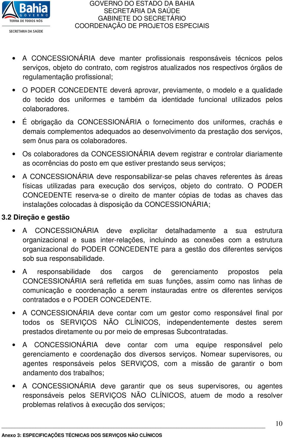 É brigaçã da CONCESSIONÁRIA frneciment ds unifrmes, crachás e demais cmplements adequads a desenvlviment da prestaçã ds serviçs, sem ônus para s clabradres.