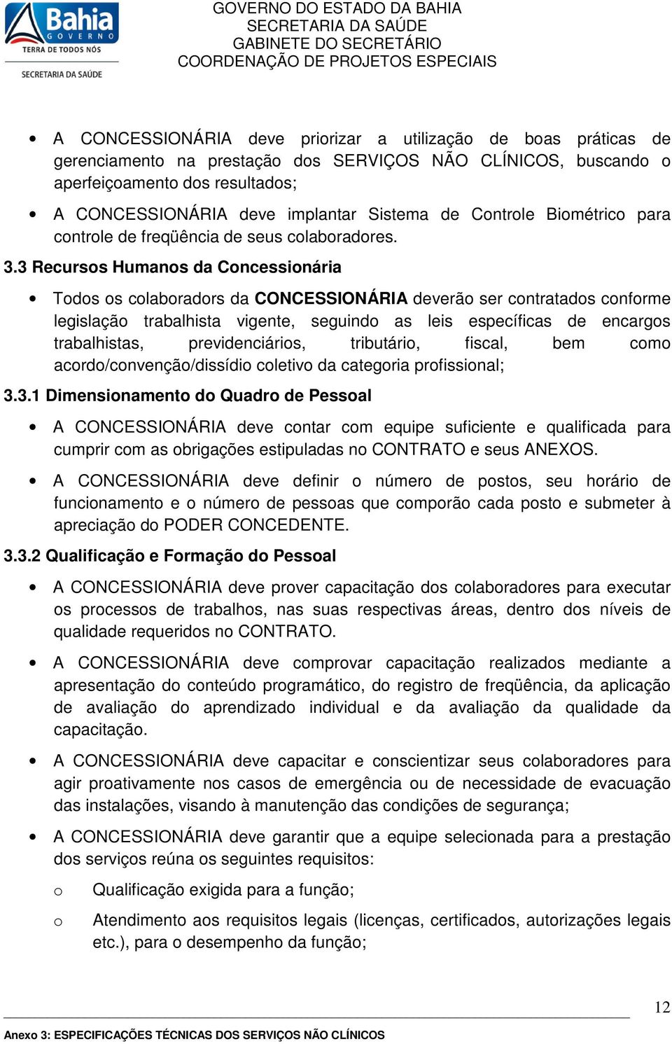 3 Recurss Humans da Cncessinária Tds s clabradrs da CONCESSIONÁRIA deverã ser cntratads cnfrme legislaçã trabalhista vigente, seguind as leis específicas de encargs trabalhistas, previdenciáris,