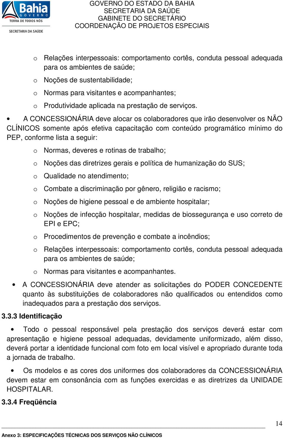 A CONCESSIONÁRIA deve alcar s clabradres que irã desenvlver s NÃO CLÍNICOS smente após efetiva capacitaçã cm cnteúd prgramátic mínim d PEP, cnfrme lista a seguir: Nrmas, deveres e rtinas de trabalh;