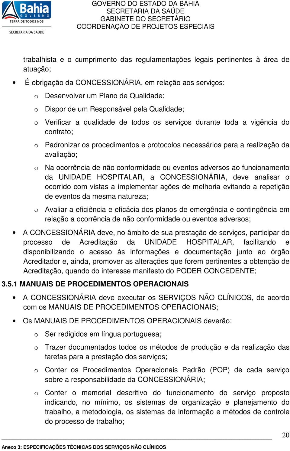 adverss a funcinament da UNIDADE HOSPITALAR, a CONCESSIONÁRIA, deve analisar crrid cm vistas a implementar ações de melhria evitand a repetiçã de events da mesma natureza; Avaliar a eficiência e